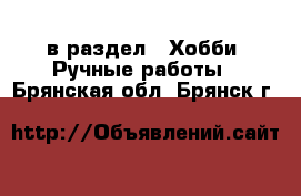  в раздел : Хобби. Ручные работы . Брянская обл.,Брянск г.